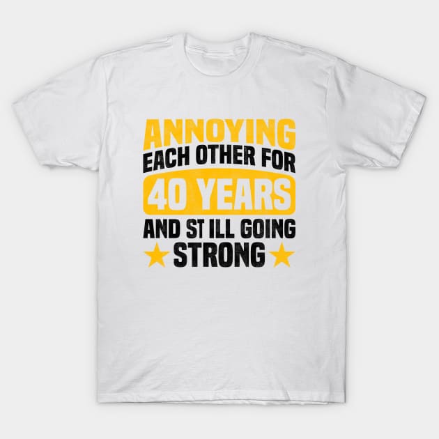 Annoying Each Other for 40 Years and Still Going Strong - Funny 40th Anniversary Design For Couples T-Shirt by BenTee